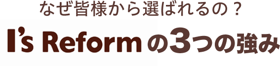 なぜ皆さまから選ばれるの？アイズリフォームの3つの強み